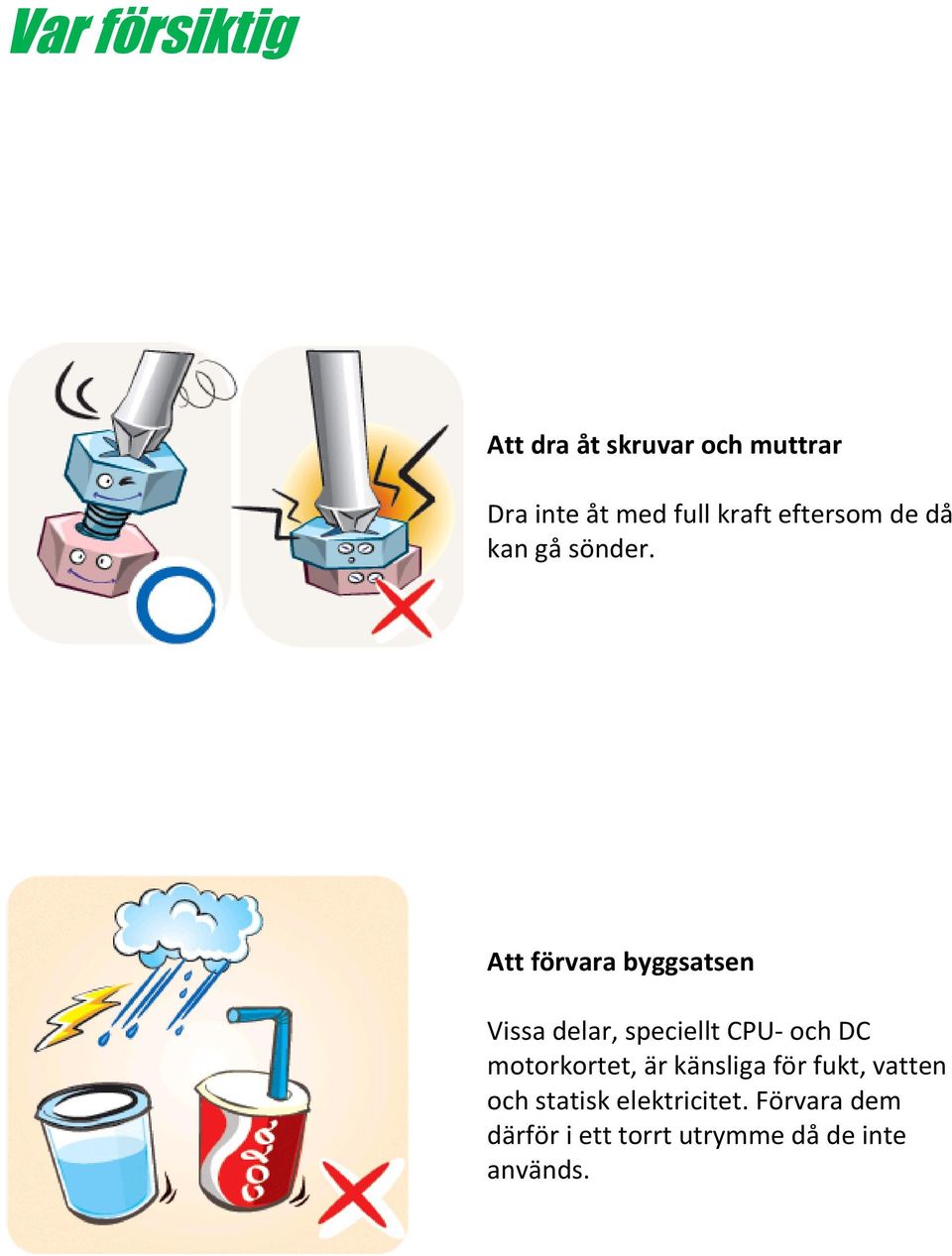 Att förvara byggsatsen Vissa delar, speciellt CPU- och DC motorkortet,
