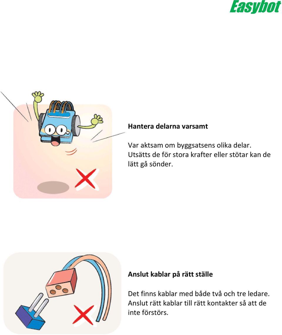 Utsätts de för stora krafter eller stötar kan de lätt gå sönder.