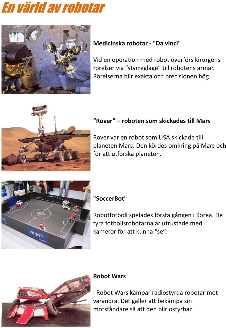 Den kördes omkring på Mars och för att utforska planeten. "SoccerBot" Robotfotboll spelades första gången i Korea.