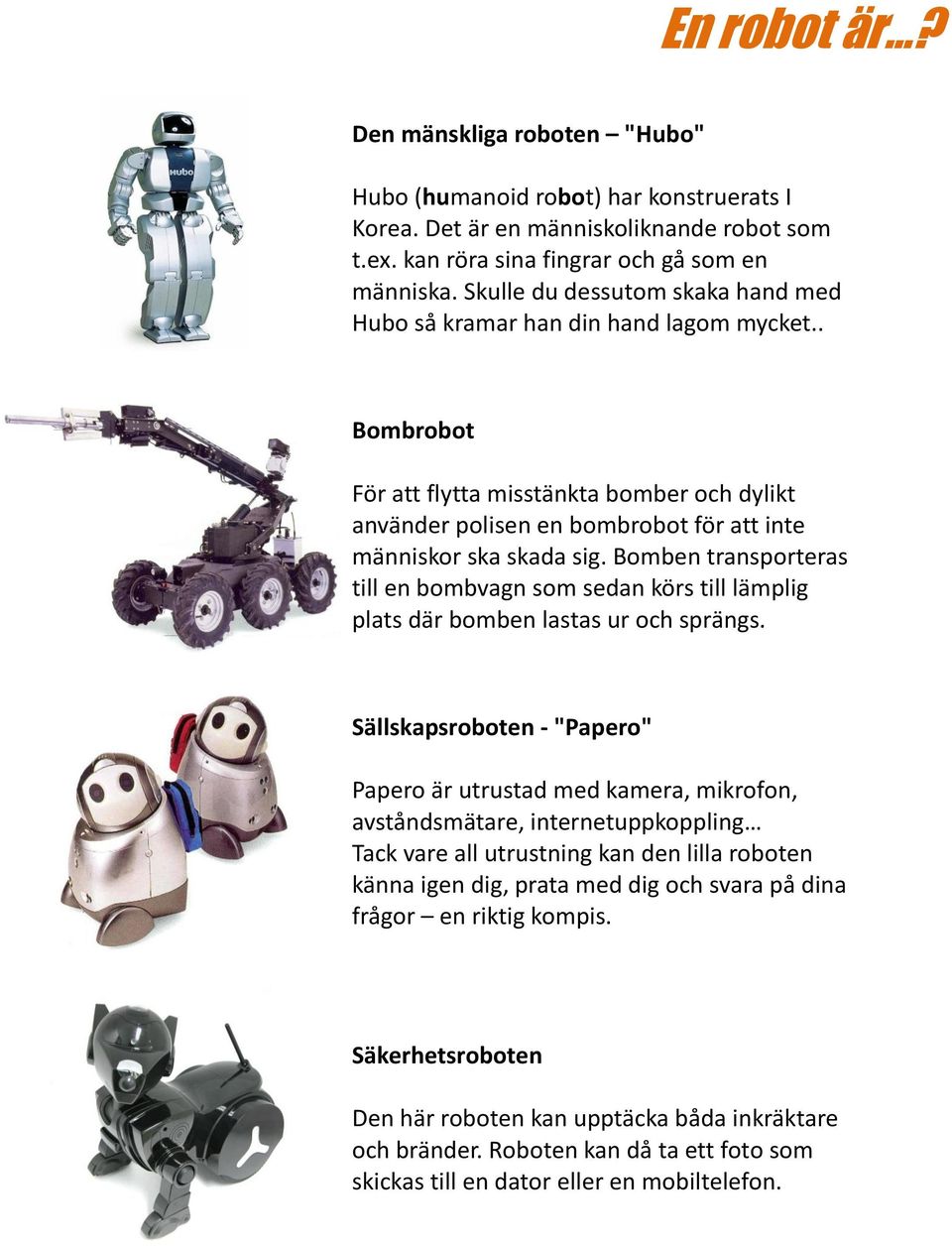 Bomben transporteras till en bombvagn som sedan körs till lämplig plats där bomben lastas ur och sprängs.