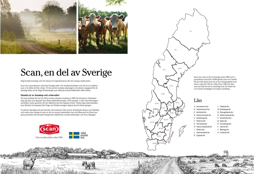 Vi tror på det svenska ursprunget och arbetar engagerat för att ständigt säkra att de höga förväntningar som ställs på svensk köttkvalitet alltid infrias.