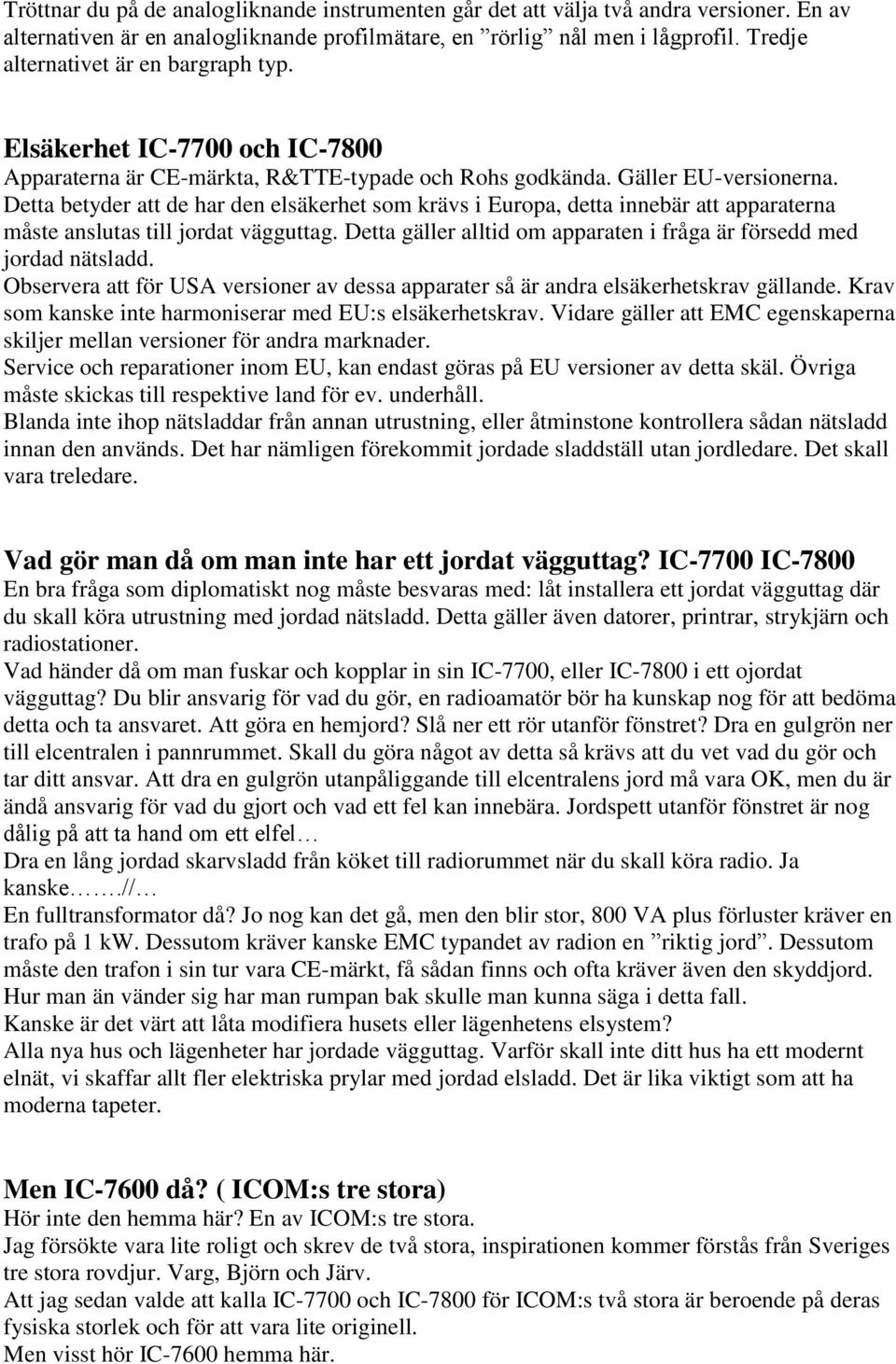 Detta betyder att de har den elsäkerhet som krävs i Europa, detta innebär att apparaterna måste anslutas till jordat vägguttag. Detta gäller alltid om apparaten i fråga är försedd med jordad nätsladd.