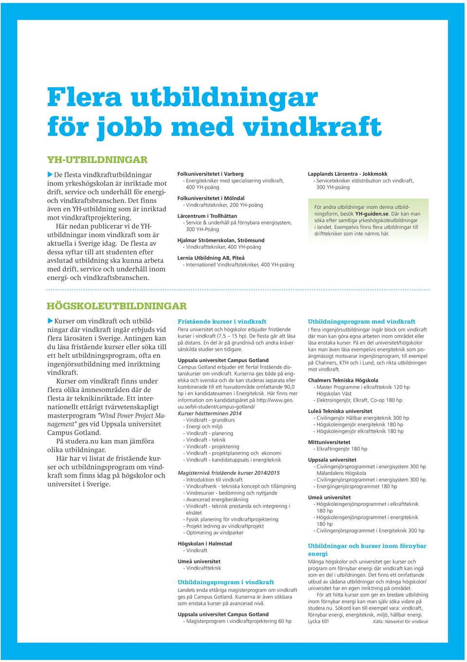 De flesta av dessa syftar till att studenten efter avslutad utbildning ska kunna arbeta med drift, service och underhåll inom energi- och vindkraftsbranschen.