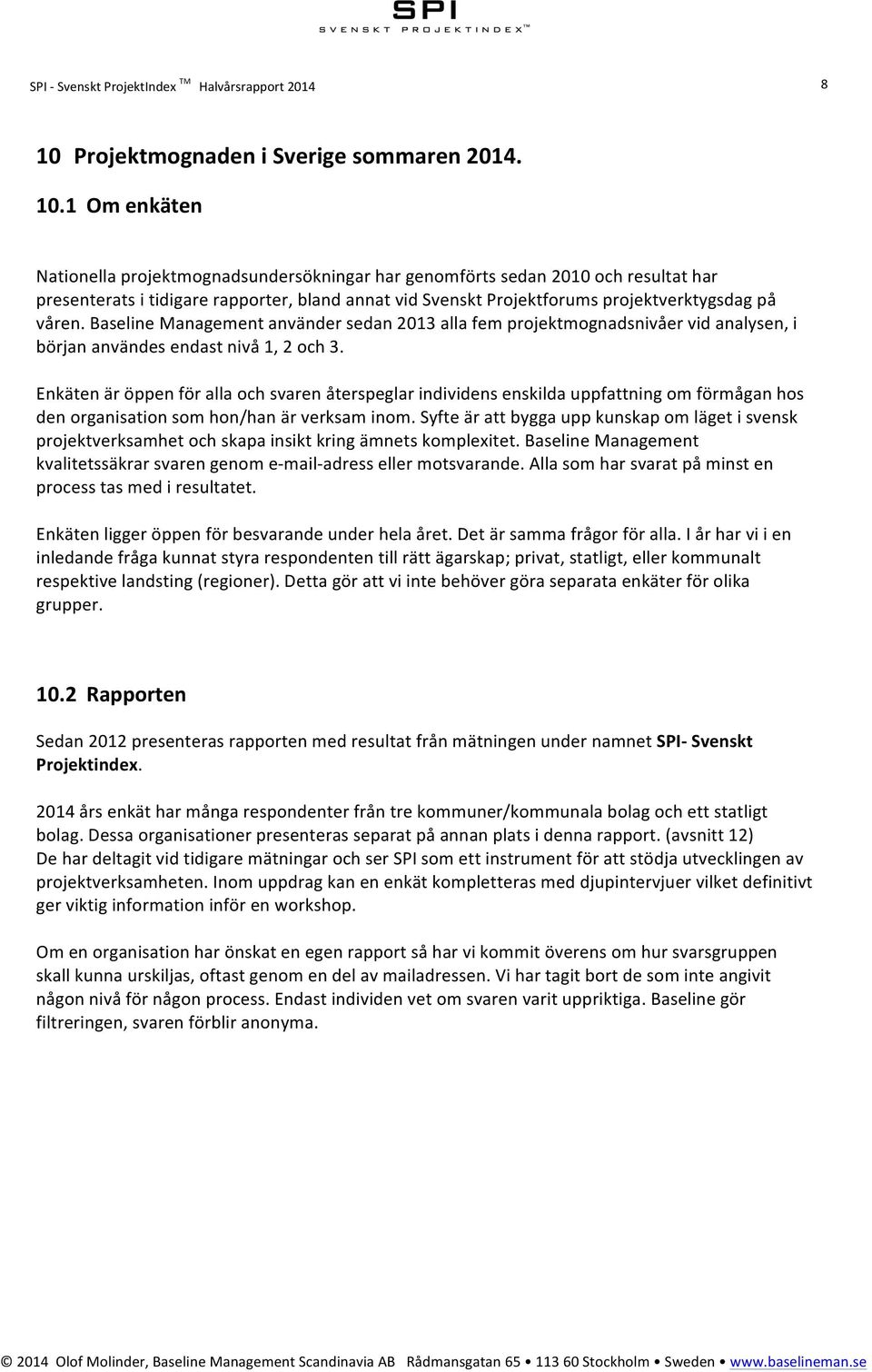 1 Om enkäten Nationella projektmognadsundersökningar har genomförts sedan 2010 och resultat har presenterats i tidigare rapporter, bland annat vid Svenskt Projektforums projektverktygsdag på våren.