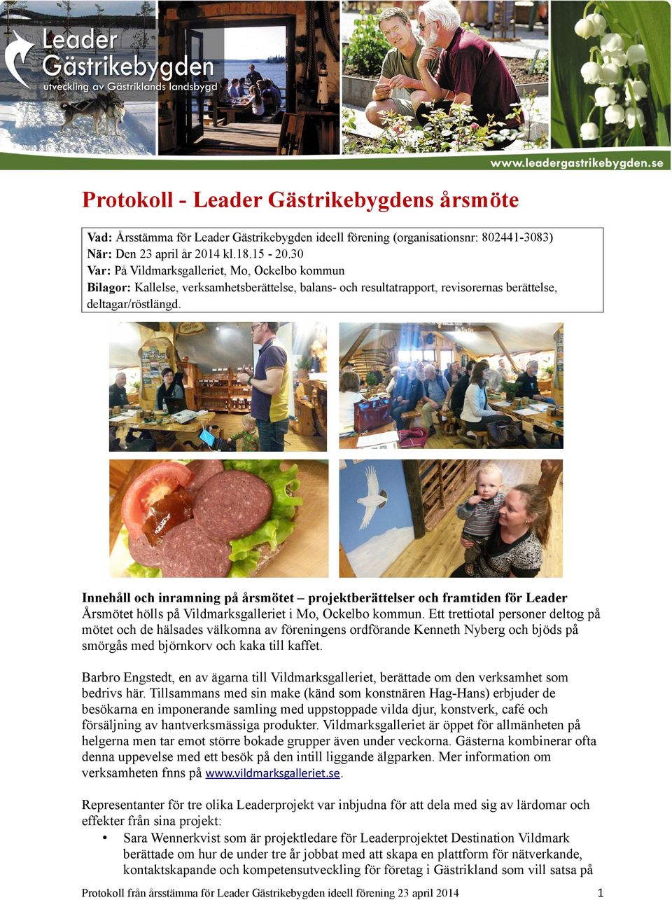 Innehåll och inramning på årsmötet projektberättelser och framtiden för Leader Årsmötet hölls på Vildmarksgalleriet i Mo, kommun.