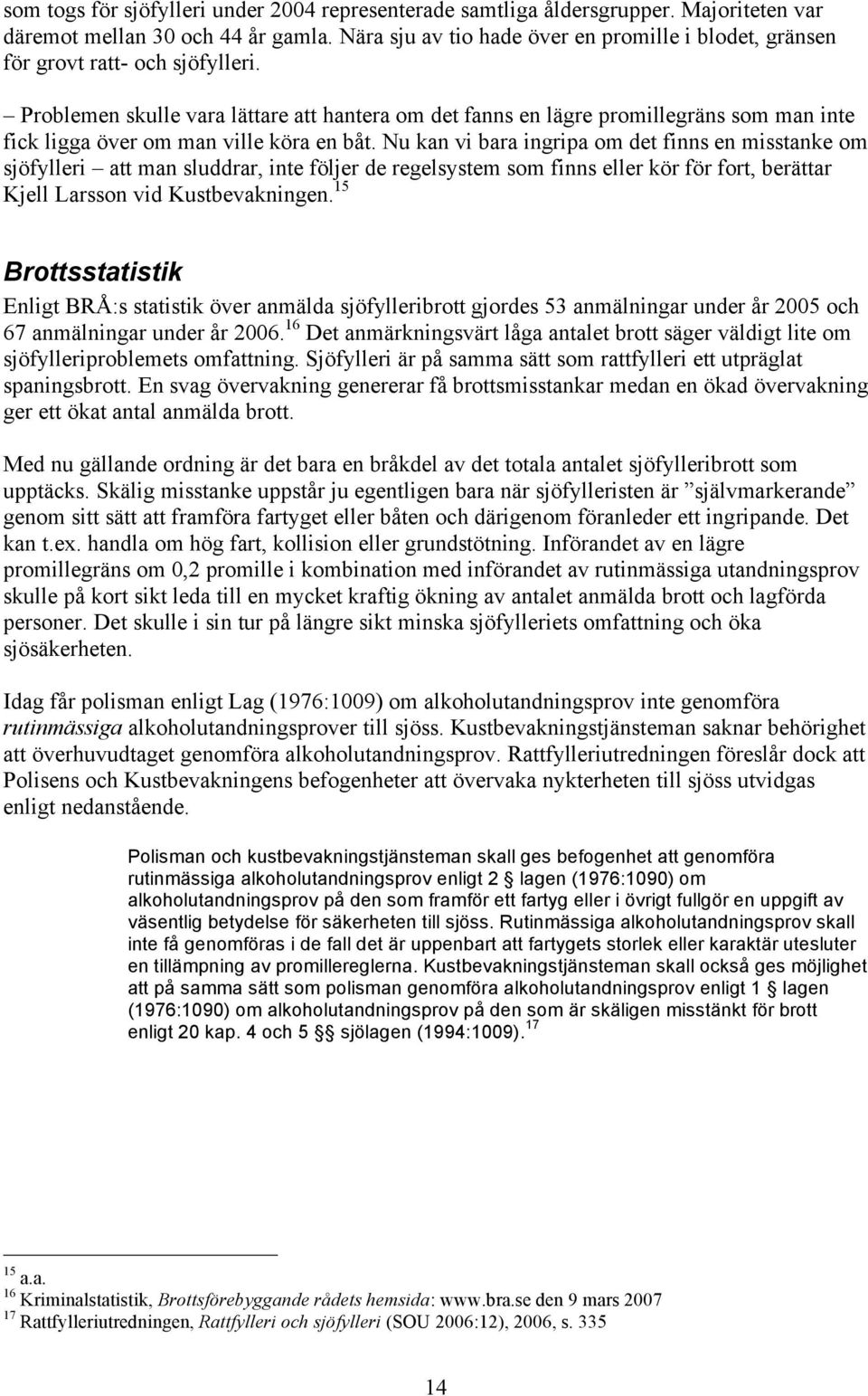 Problemen skulle vara lättare att hantera om det fanns en lägre promillegräns som man inte fick ligga över om man ville köra en båt.
