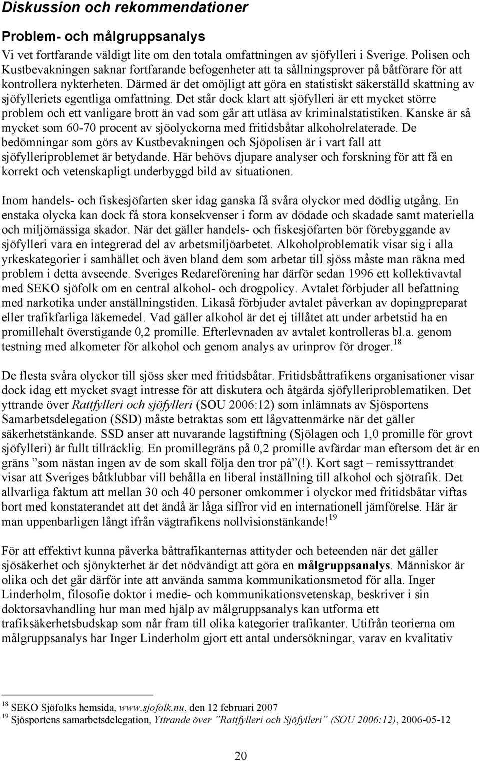 Därmed är det omöjligt att göra en statistiskt säkerställd skattning av sjöfylleriets egentliga omfattning.