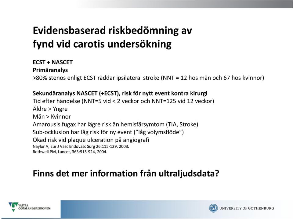 Äldre > Yngre Män > Kvinnor Amarousis fugax har lägre risk än hemisfärsymtom (TIA, Stroke) Sub ocklusion har låg risk för ny event ( låg volymsflöde ) Ökad risk vid