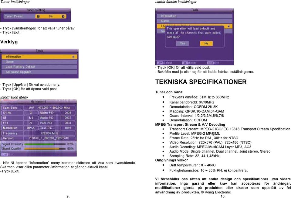 Information Meny - När Ni öppnar Information meny kommer skärmen att visa som ovanstående. Skärmen visar olika parameter /information angående aktuell kanal. -Tryck [Exit]. 9.