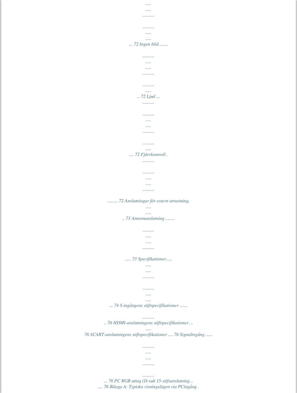 ... 76 HDMI-anslutningens stiftspecifikationer... 76 SCART-anslutningens stiftspecifikationer.