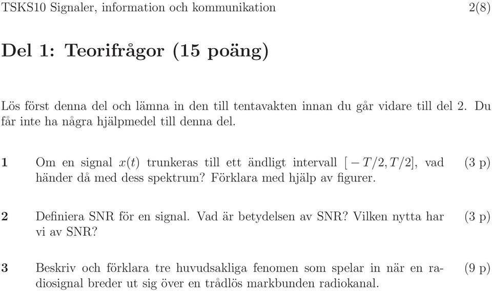 1 Om en signal x(t) trunkeras till ett ändligt intervall [ T/2,T/2], vad händer då med dess spektrum? Förklara med hjälp av figurer.