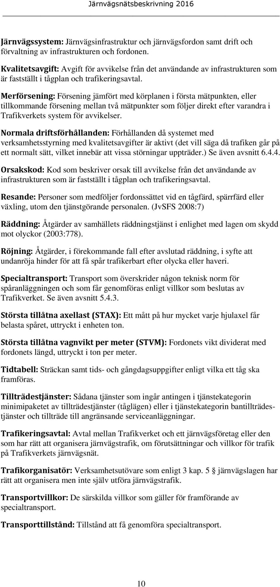 Merförsening: Försening jämfört med körplanen i första mätpunkten, eller tillkommande försening mellan två mätpunkter som följer direkt efter varandra i Trafikverkets system för avvikelser.