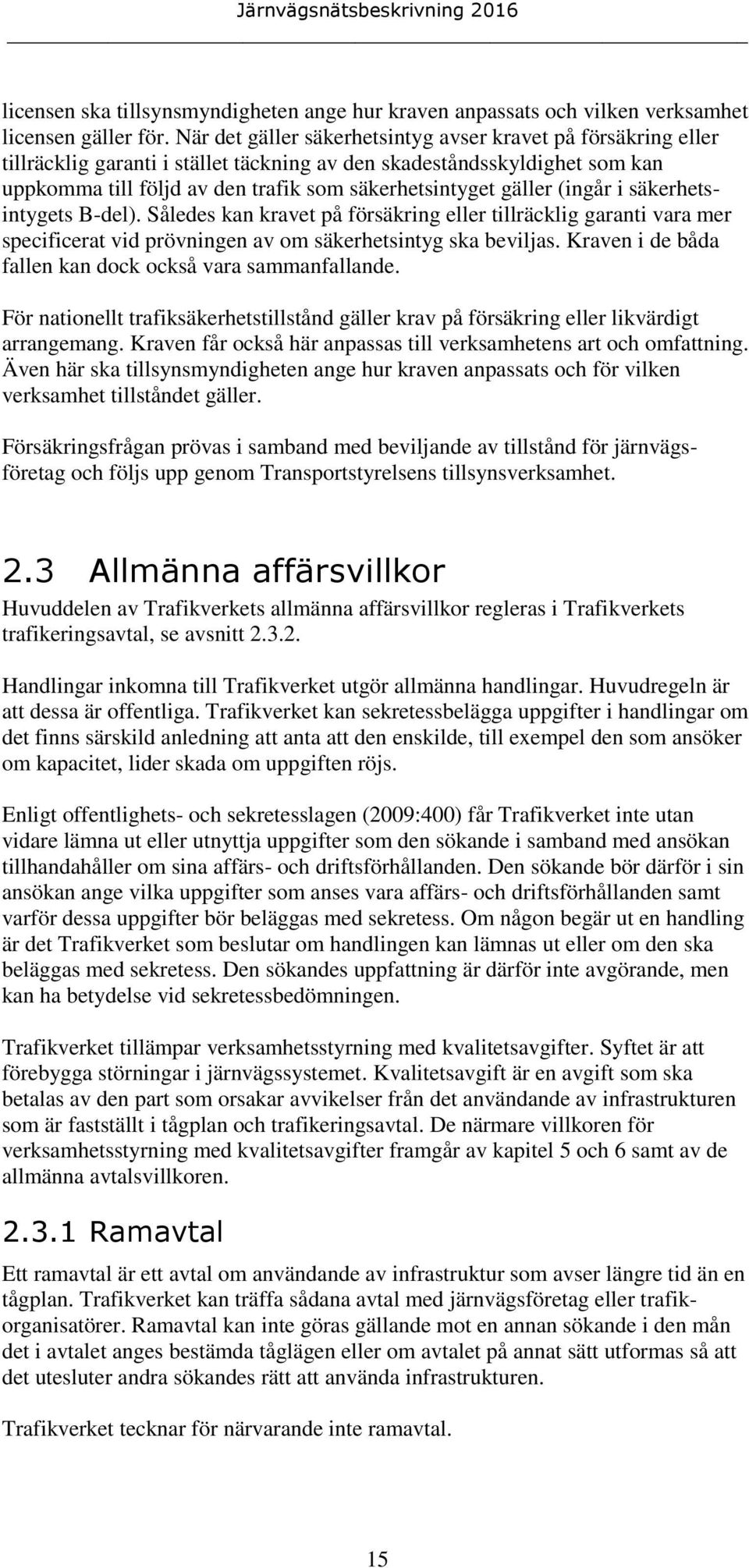 gäller (ingår i säkerhetsintygets B-del). Således kan kravet på försäkring eller tillräcklig garanti vara mer specificerat vid prövningen av om säkerhetsintyg ska beviljas.