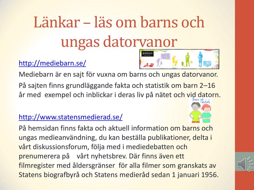 se/ På hemsidan finns fakta och aktuell information om barns och ungas medieanvändning, du kan beställa publikationer, delta i vårt diskussionsforum, följa med