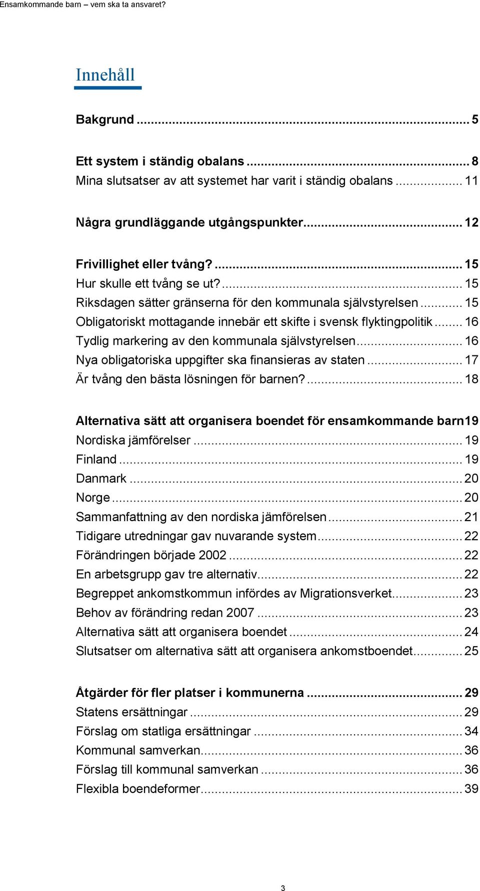 .. 16 Tydlig markering av den kommunala självstyrelsen... 16 Nya obligatoriska uppgifter ska finansieras av staten... 17 Är tvång den bästa lösningen för barnen?