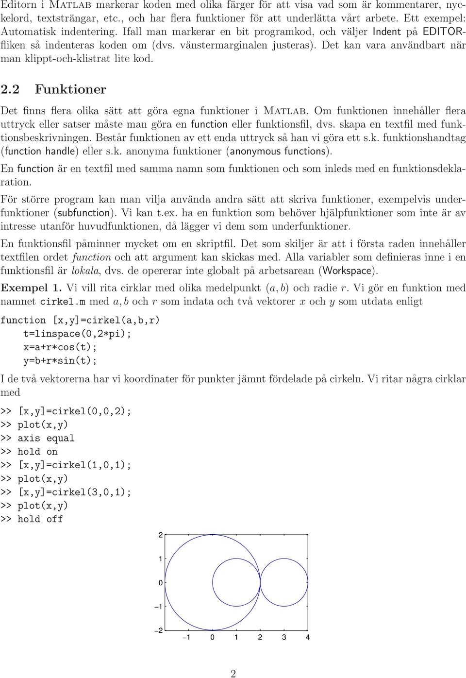 Det kan vara användbart när man klippt-och-klistrat lite kod. 2.2 Funktioner Det finns flera olika sätt att göra egna funktioner i Matlab.