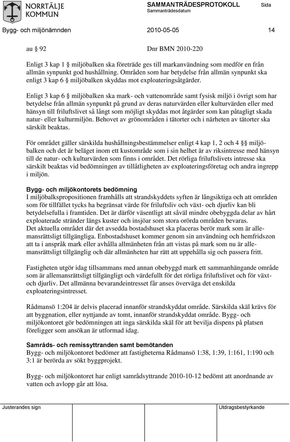Enligt 3 kap 6 miljöbalken ska mark- och vattenområde samt fysisk miljö i övrigt som har betydelse från allmän synpunkt på grund av deras naturvärden eller kulturvärden eller med hänsyn till