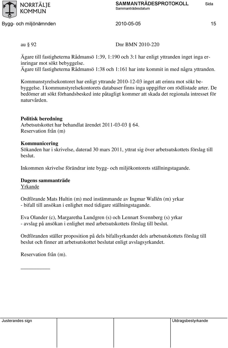 I kommunstyrelsekontorets databaser finns inga uppgifter om rödlistade arter. De bedömer att sökt förhandsbesked inte påtagligt kommer att skada det regionala intresset för naturvården.