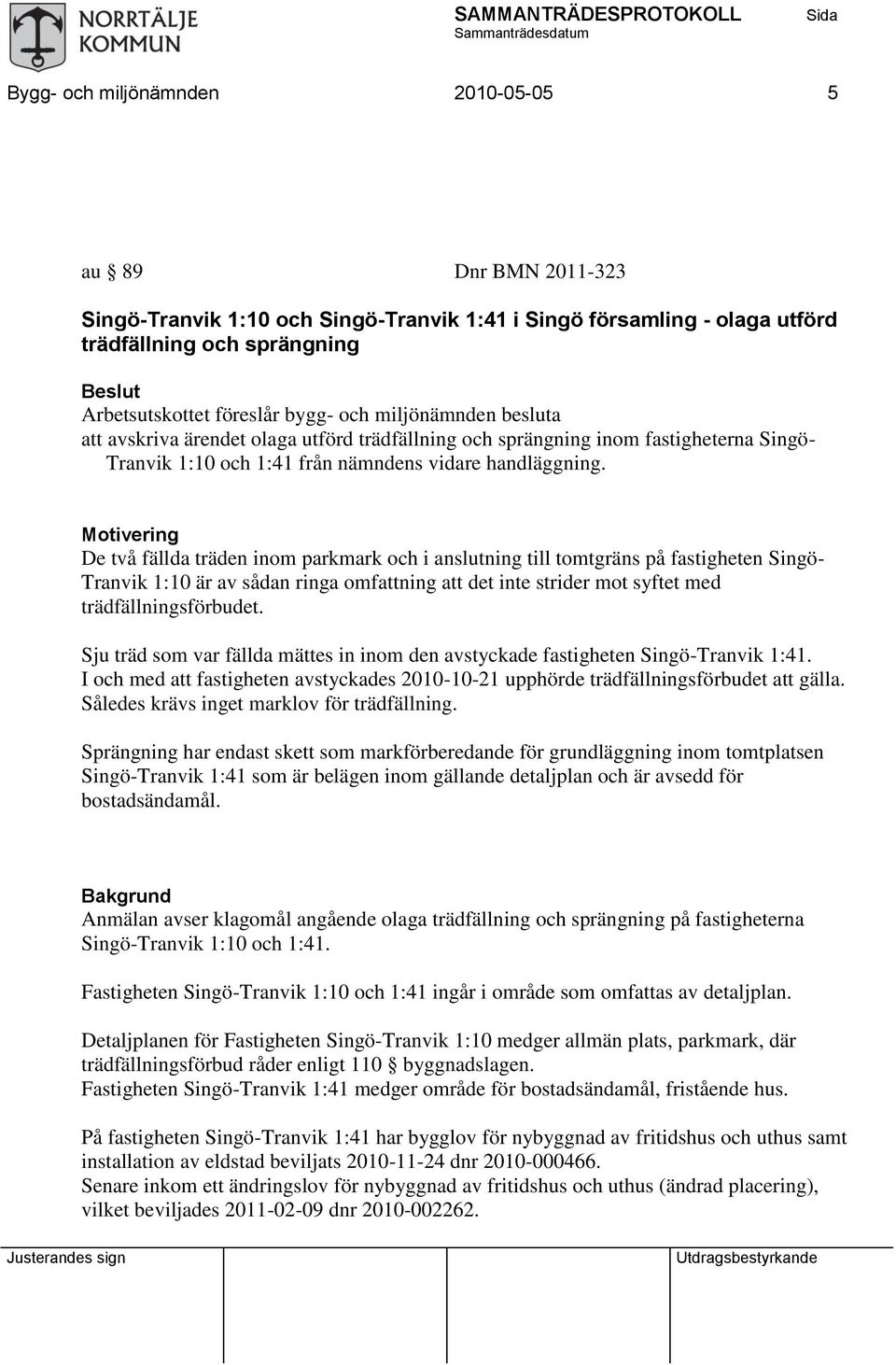 Motivering De två fällda träden inom parkmark och i anslutning till tomtgräns på fastigheten Singö- Tranvik 1:10 är av sådan ringa omfattning att det inte strider mot syftet med trädfällningsförbudet.