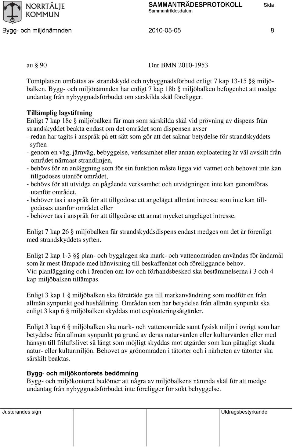 Tillämplig lagstiftning Enligt 7 kap 18c miljöbalken får man som särskilda skäl vid prövning av dispens från strandskyddet beakta endast om det området som dispensen avser - redan har tagits i