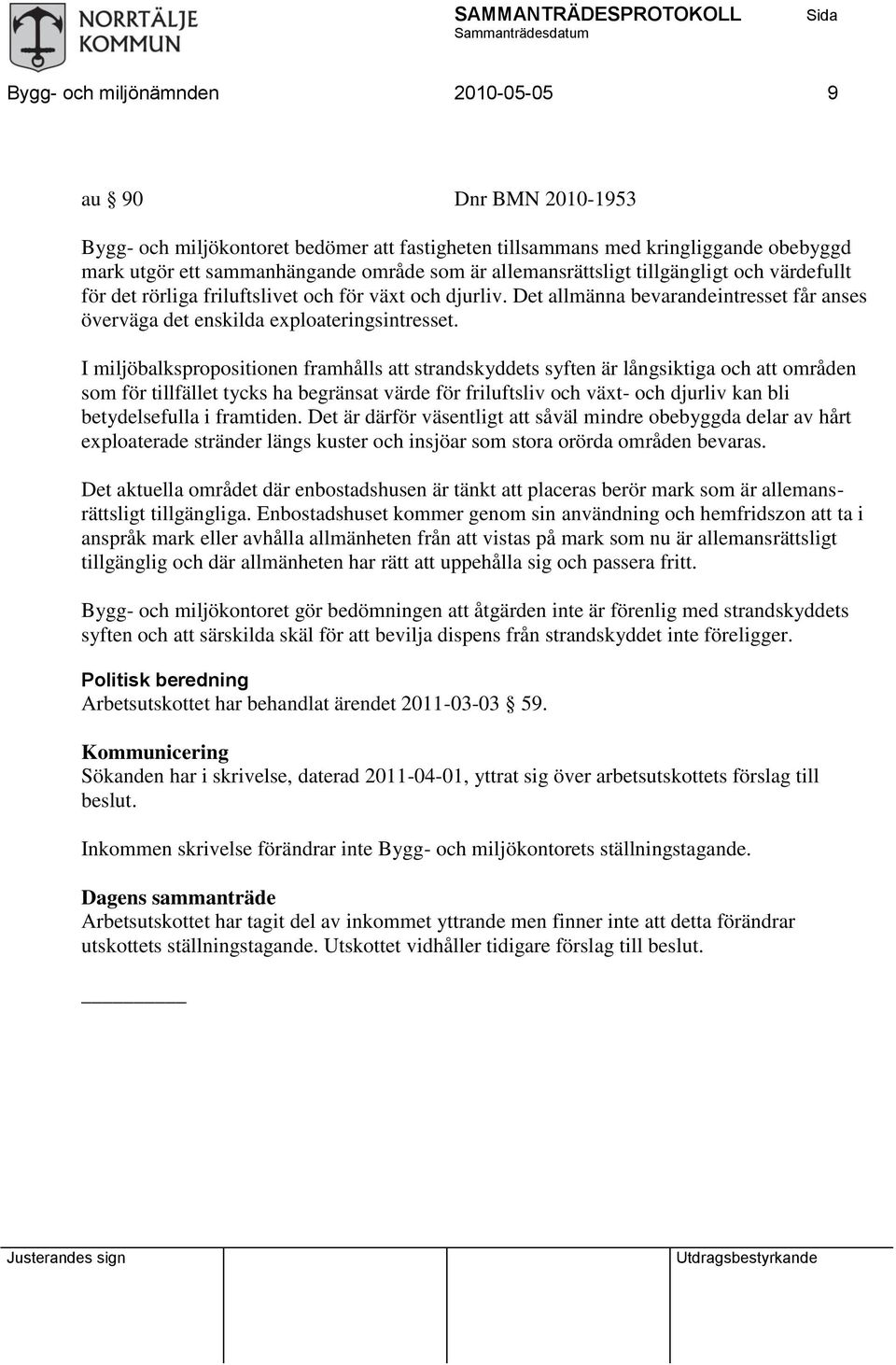 I miljöbalkspropositionen framhålls att strandskyddets syften är långsiktiga och att områden som för tillfället tycks ha begränsat värde för friluftsliv och växt- och djurliv kan bli betydelsefulla i