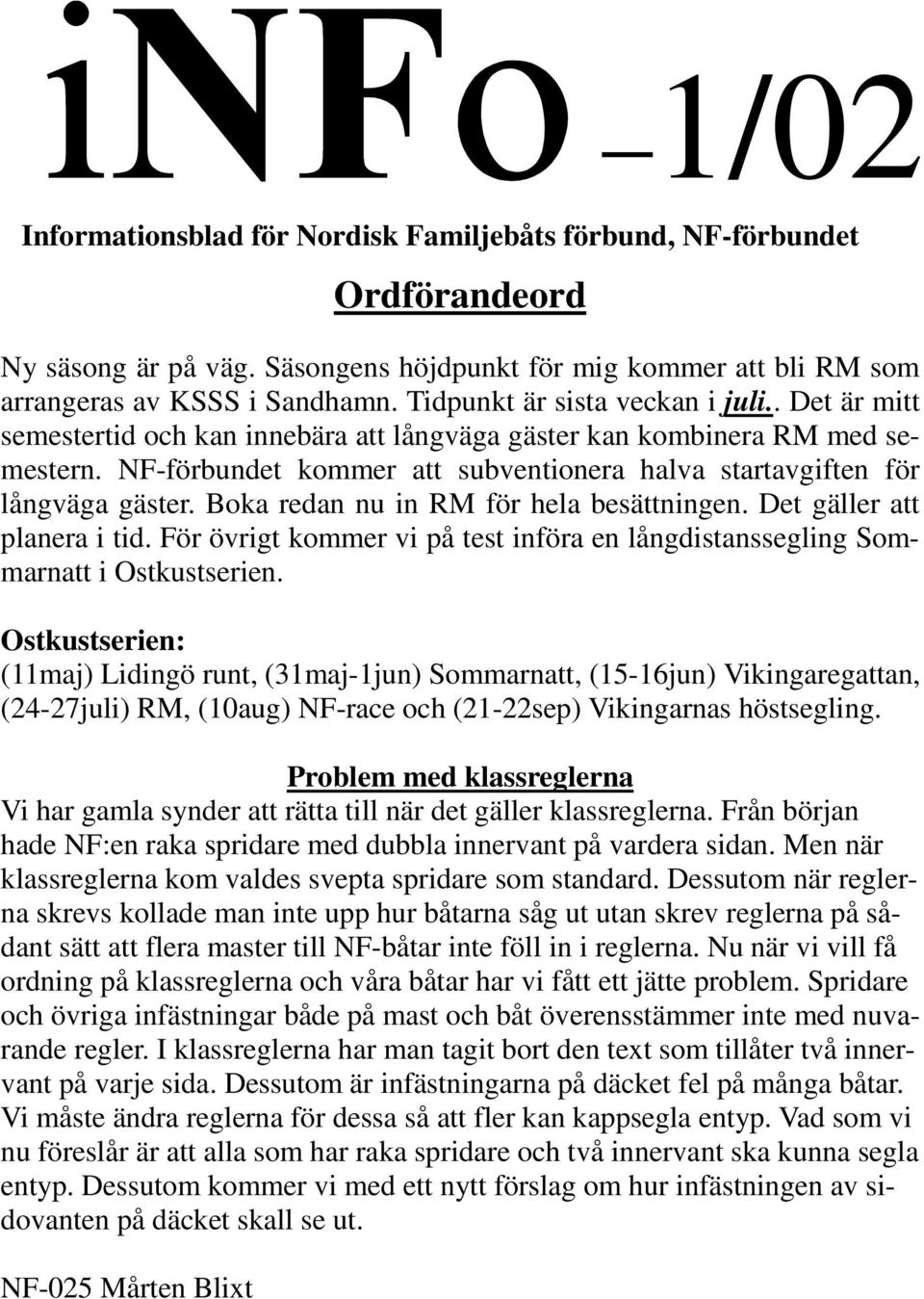 NF-förbundet kommer att subventionera halva startavgiften för långväga gäster. Boka redan nu in RM för hela besättningen. Det gäller att planera i tid.