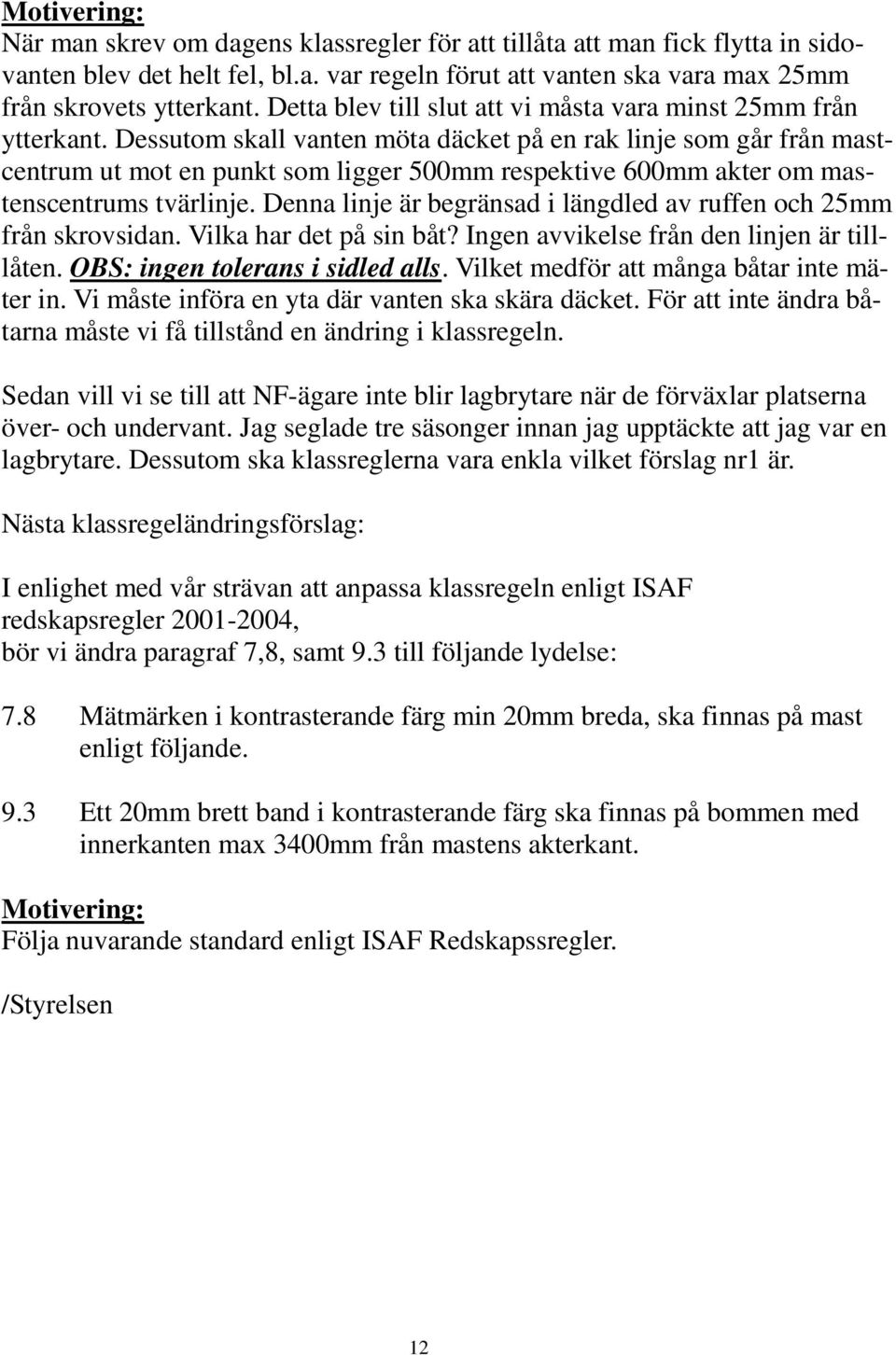 Dessutom skall vanten möta däcket på en rak linje som går från mastcentrum ut mot en punkt som ligger 500mm respektive 600mm akter om mastenscentrums tvärlinje.
