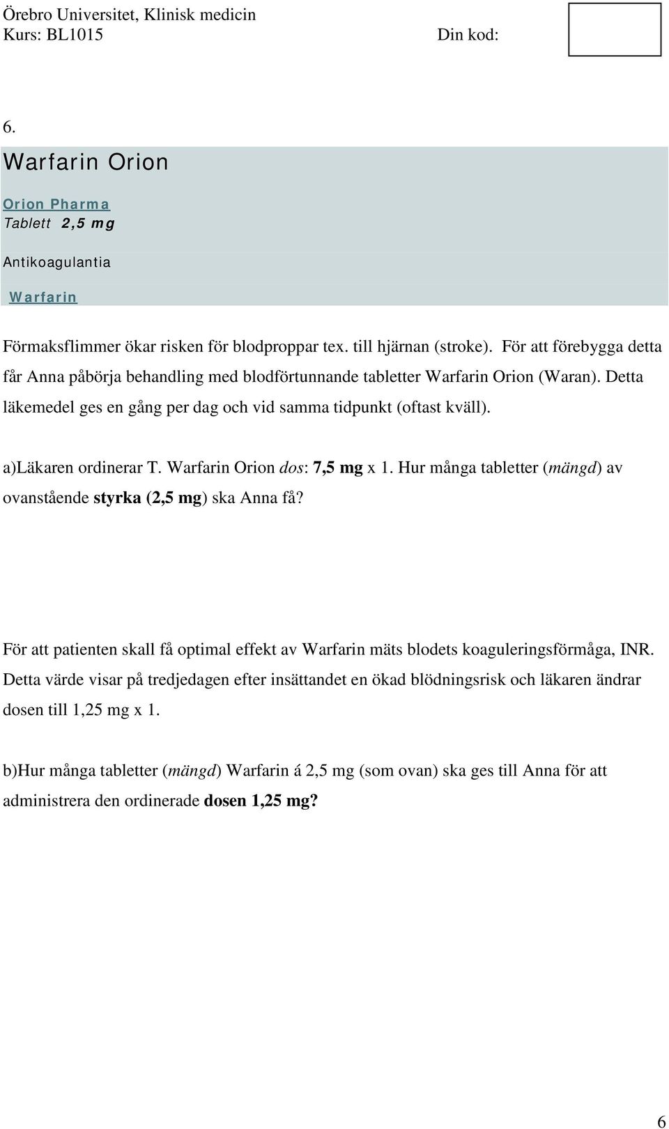 a)läkaren ordinerar T. Warfarin Orion dos: 7,5 mg x 1. Hur många tabletter (mängd) av ovanstående styrka (2,5 mg) ska Anna få?