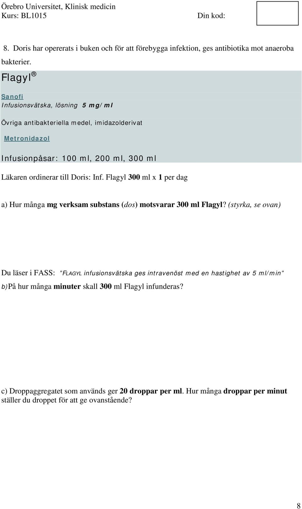 till Doris: Inf. Flagyl 300 ml x 1 per dag a) Hur många mg verksam substans (dos) motsvarar 300 ml Flagyl?