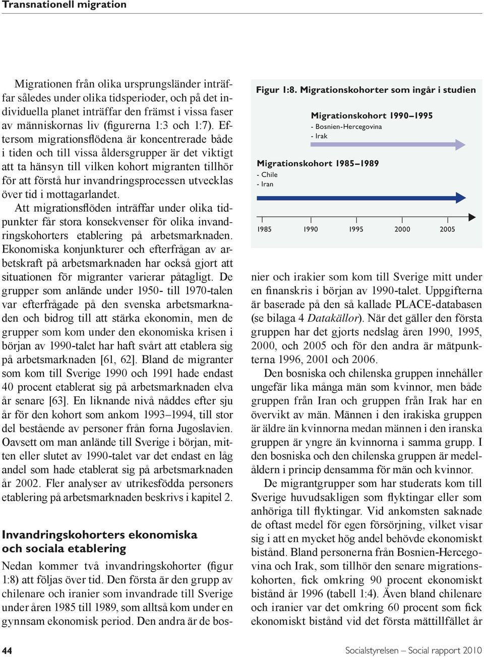 utvecklas över tid i mottagarlandet. Att migrationsflöden inträffar under olika tidpunkter får stora konsekvenser för olika invandringskohorters etablering på arbetsmarknaden.