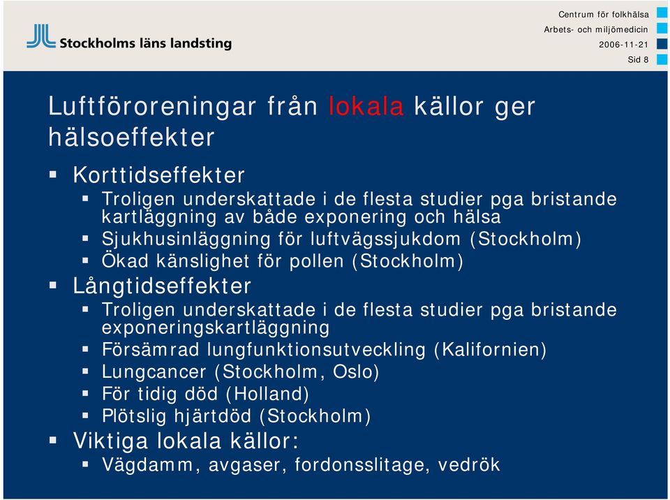 Långtidseffekter Troligen underskattade i de flesta studier pga bristande exponeringskartläggning Försämrad lungfunktionsutveckling