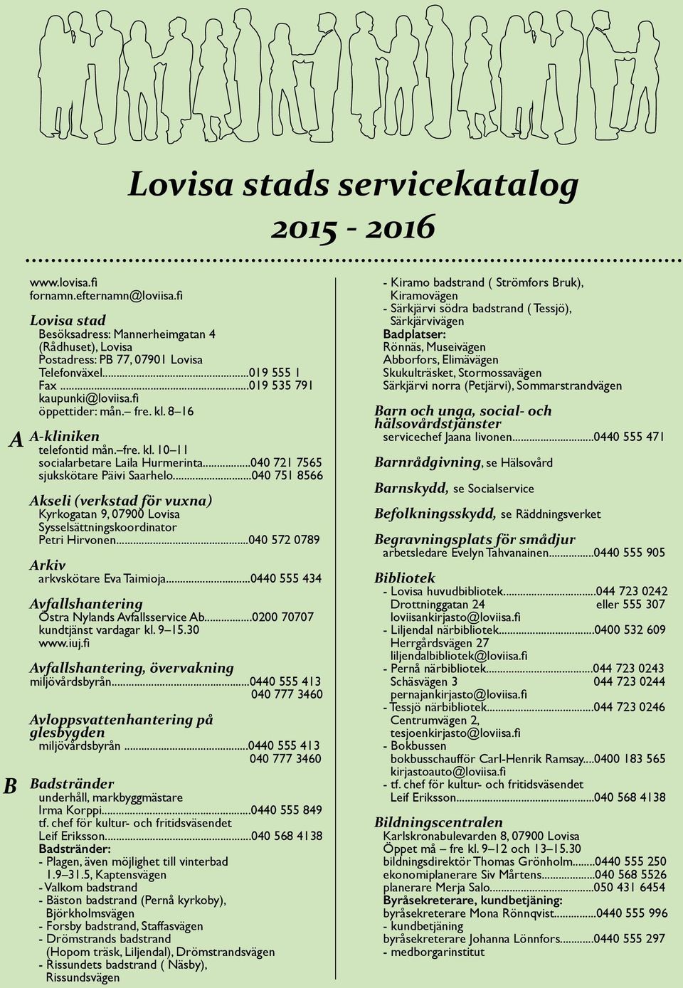 ..040 751 8566 Akseli (verkstad för vuxna) Kyrkogatan 9, 07900 Lovisa Sysselsättningskoordinator Petri Hirvonen...040 572 0789 Arkiv arkvskötare Eva Taimioja.