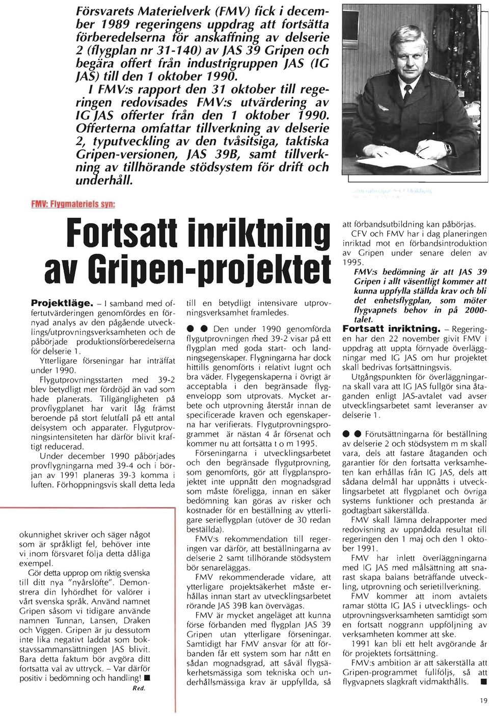 Offerterna omfattar tillverkning av delserie 2, typutveckling av den tvåsitsiga, taktiska Gripen-versionen, JAS 398, samt tillverkning av tillhörande stödsystem för drift och underhåll.