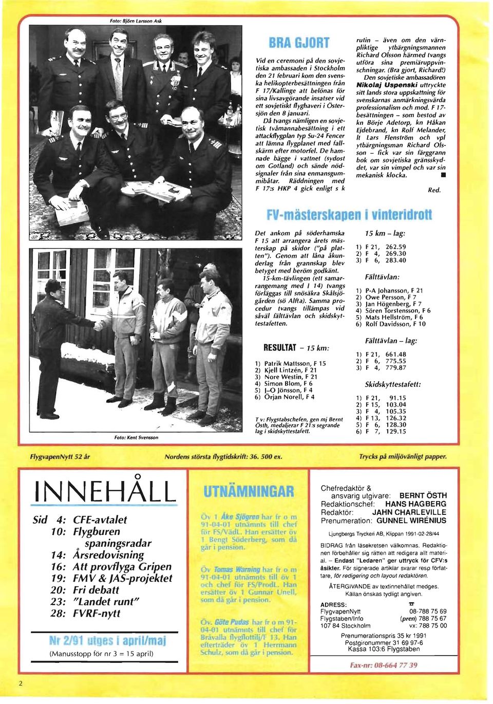De hamnade bägge i vattnet (sydost om Got/and) och sände nödsignaler från sina enmansgummibåtar.