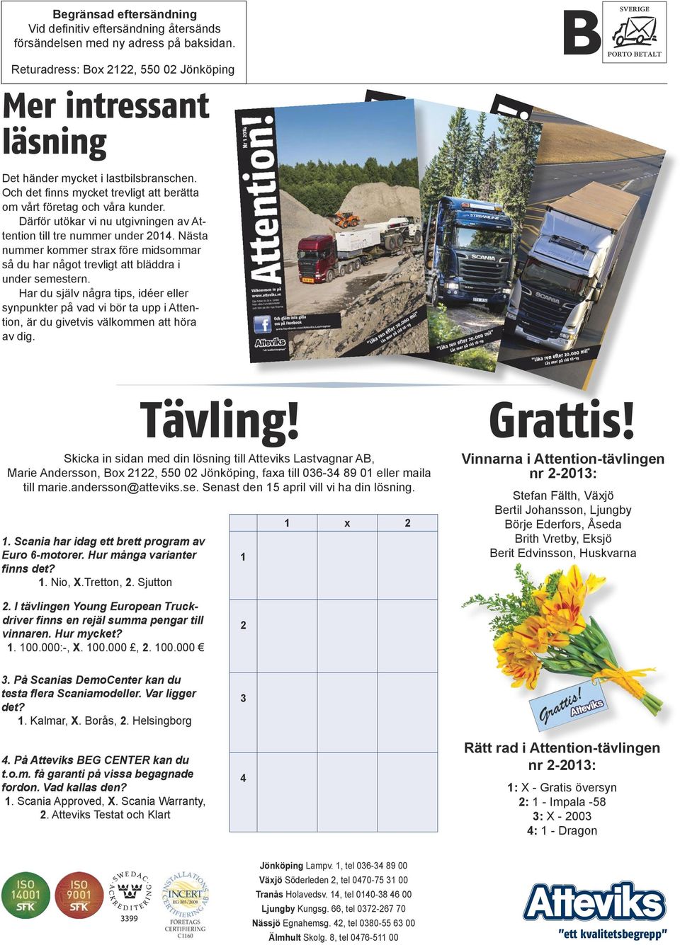 Därför utökar vi nu utgivningen av Attention till tre nummer under 2014. Nästa nummer kommer strax före midsommar så du har något trevligt att bläddra i under semestern.