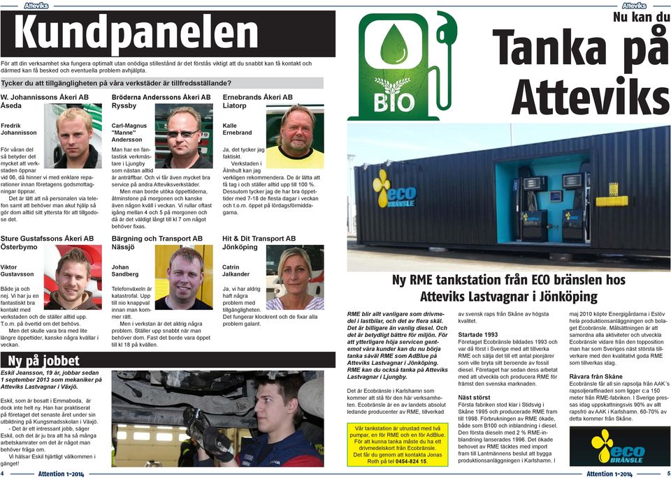 Johannissons Åkeri AB Åseda Bröderna Anderssons Åkeri AB Ryssby Ernebrands Åkeri AB Liatorp Nu kan du Tanka på Atteviks Fredrik Johannisson För våran del så betyder det mycket att verkstaden öppnar