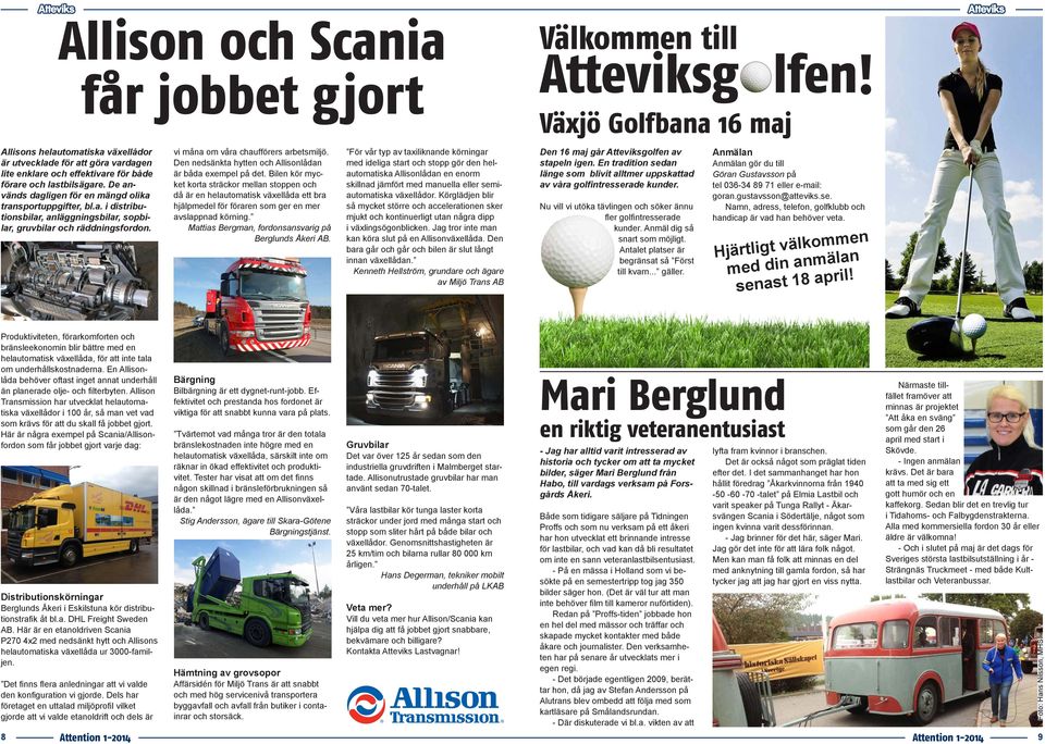 De används dagligen för en mängd olika transportuppgifter, bl.a. i distributionsbilar, anläggningsbilar, sopbilar, gruvbilar och räddningsfordon. vi måna om våra chaufförers arbetsmiljö.