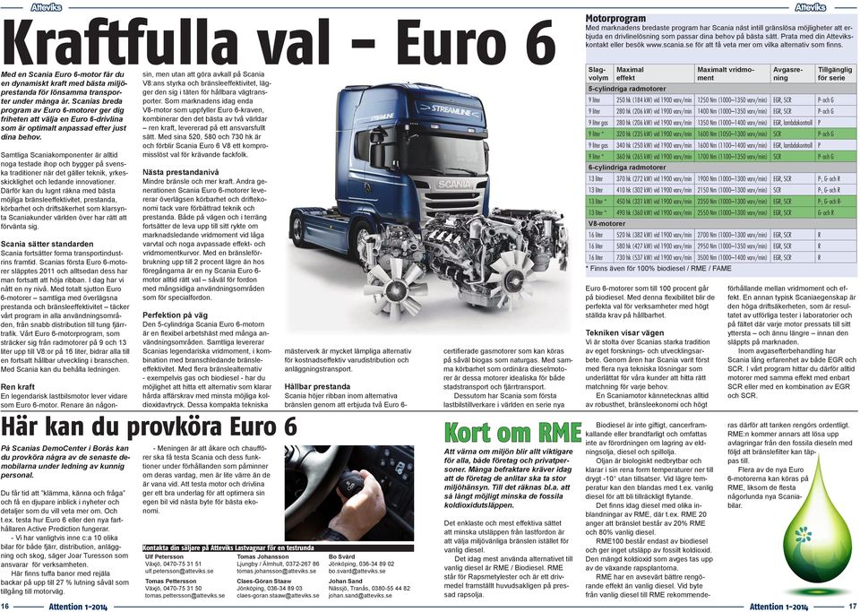lägter för lönsamma transporger den sig i täten för hållbara vägtrans- under många år. Scanias breda porter.