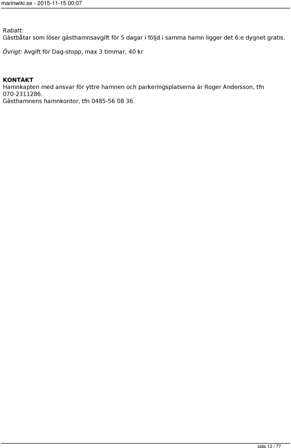 Övrigt: Avgift för Dag-stopp, max 3 timmar, 40 kr KONTAKT Hamnkapten med ansvar