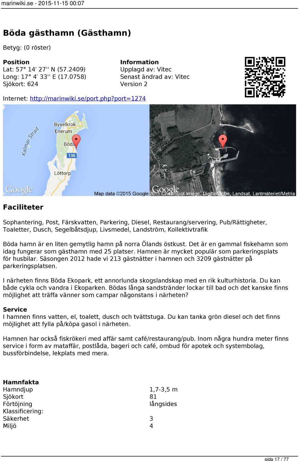 gemytlig hamn på norra Ölands östkust. Det är en gammal fiskehamn som idag fungerar som gästhamn med 25 platser. Hamnen är mycket populär som parkeringsplats för husbilar.