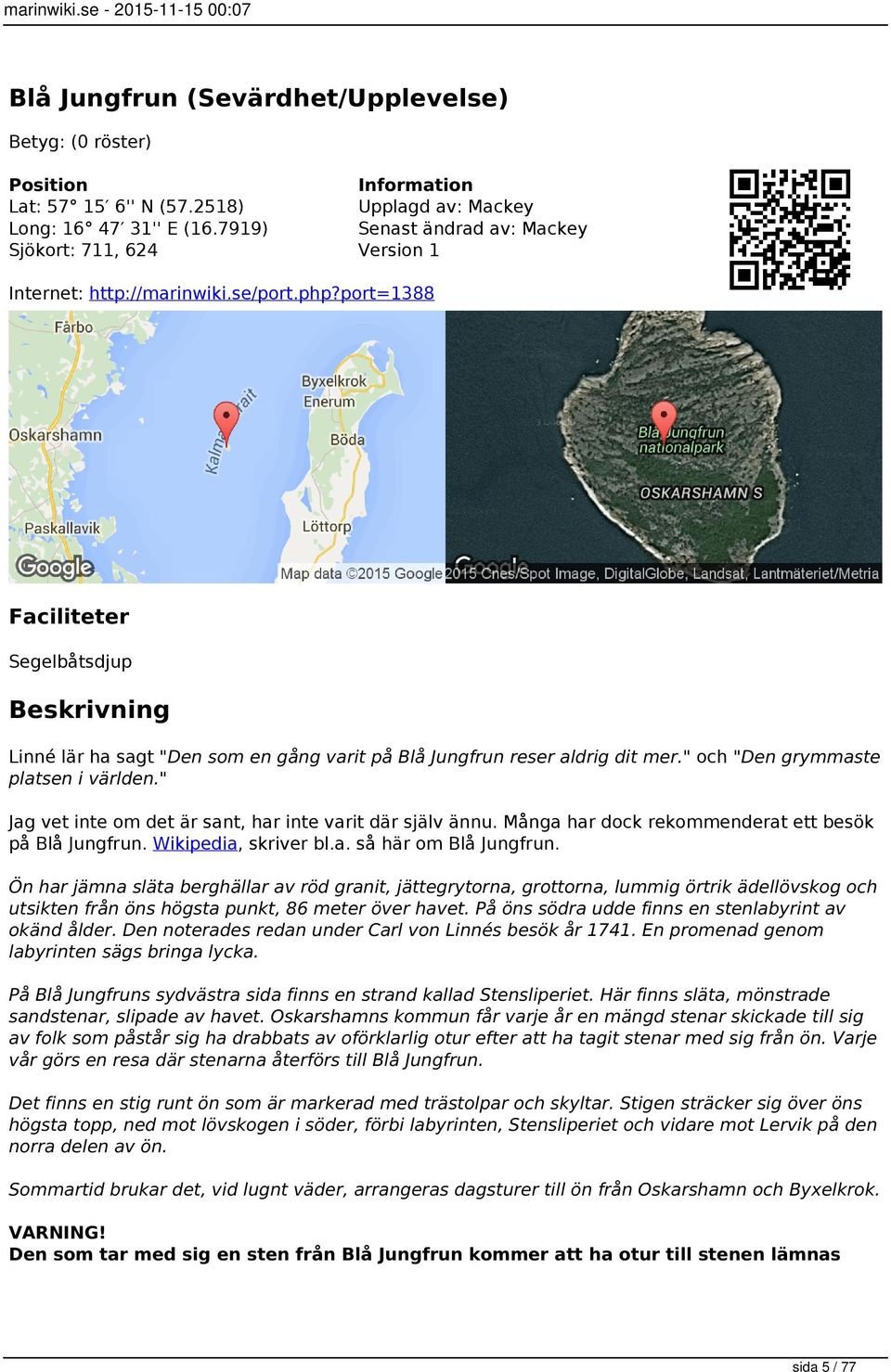 " Jag vet inte om det är sant, har inte varit där själv ännu. Många har dock rekommenderat ett besök på Blå Jungfrun. Wikipedia, skriver bl.a. så här om Blå Jungfrun.