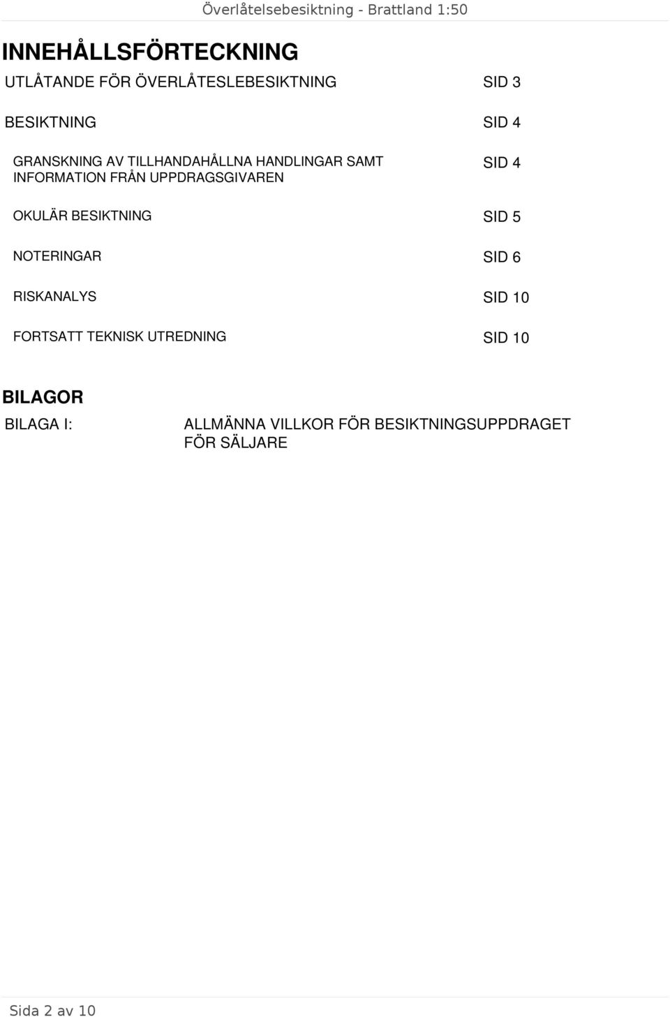 UPPDRAGSGIVAREN SID 4 OKULÄR BESIKTNING SID 5 NOTERINGAR SID 6 RISKANALYS SID 10 FORTSATT