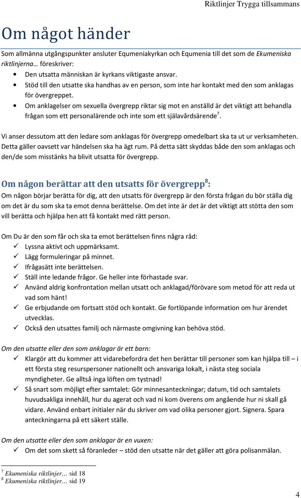 Om anklagelser om sexuella övergrepp riktar sig mot en anställd är det viktigt att behandla frågan som ett personalärende och inte som ett själavårdsärende 7.