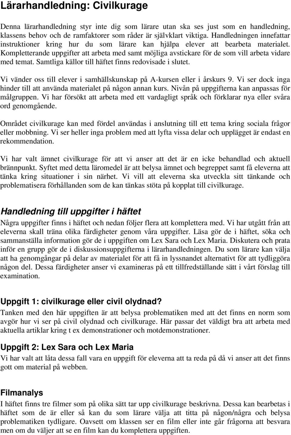 Kompletterande uppgifter att arbeta med samt möjliga avstickare för de som vill arbeta vidare med temat. Samtliga källor till häftet finns redovisade i slutet.