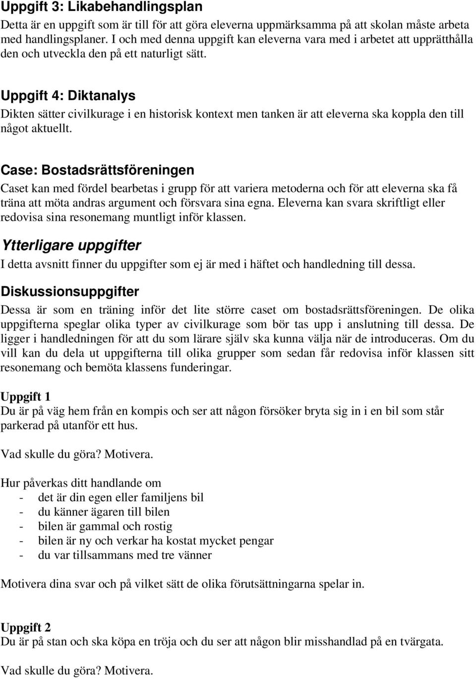 Uppgift 4: Diktanalys Dikten sätter civilkurage i en historisk kontext men tanken är att eleverna ska koppla den till något aktuellt.