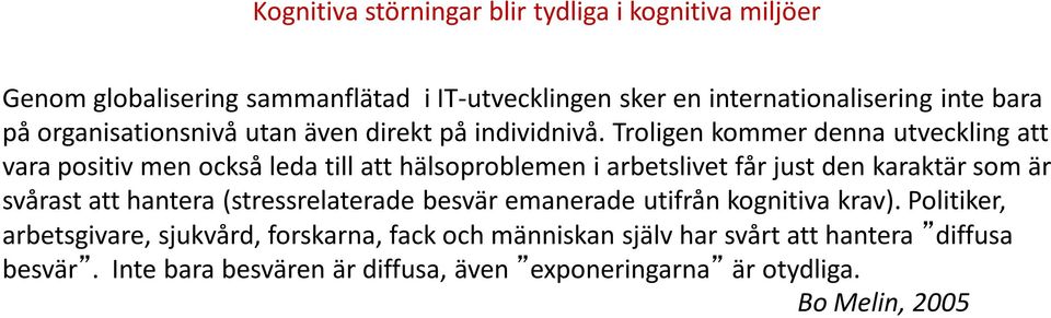 Troligen kommer denna utveckling att vara positiv men också leda till att hälsoproblemen i arbetslivet får just den karaktär som är svårast att