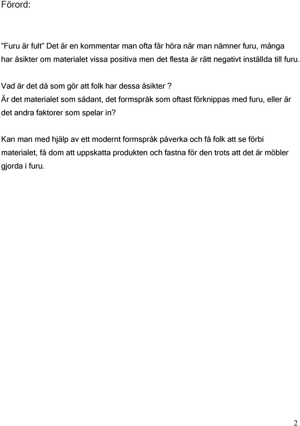 Är det materialet som sådant, det formspråk som oftast förknippas med furu, eller är det andra faktorer som spelar in?