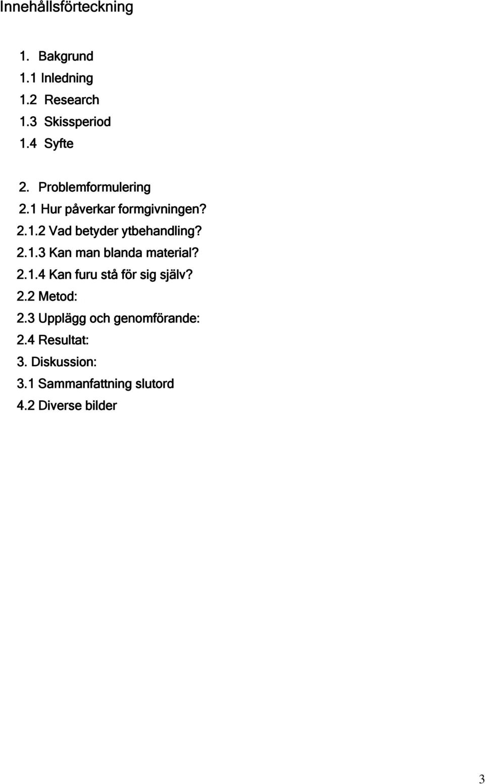 2.1.4 Kan furu stå för sig själv? 2.2 Metod: 2.3 Upplägg och genomförande: 2.