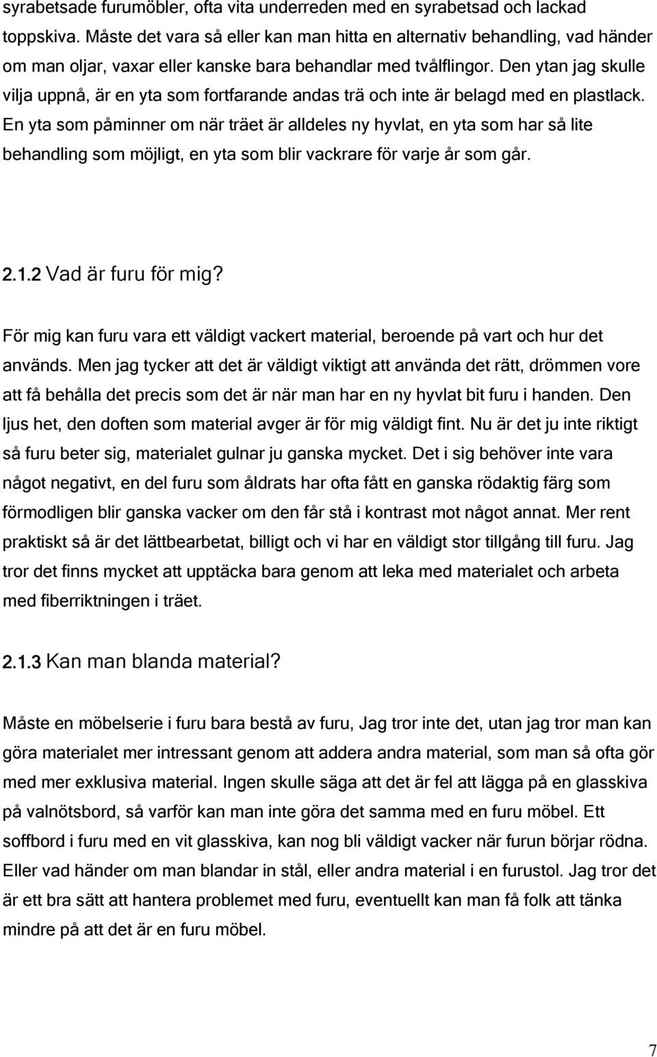Den ytan jag skulle vilja uppnå, är en yta som fortfarande andas trä och inte är belagd med en plastlack.