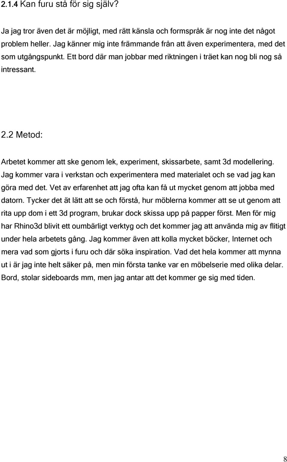 2 Metod: Arbetet kommer att ske genom lek, experiment, skissarbete, samt 3d modellering. Jag kommer vara i verkstan och experimentera med materialet och se vad jag kan göra med det.